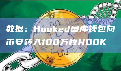 数据：Hooked国库钱包向币安转入100万枚HOOK
