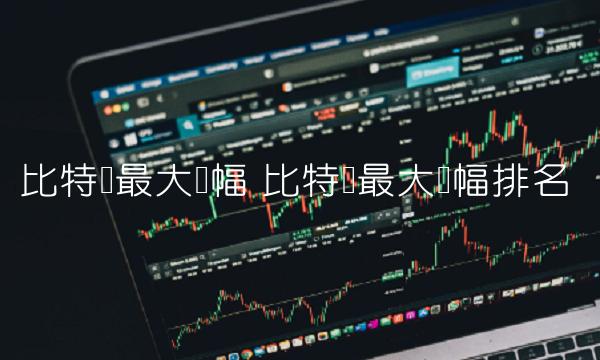 比特币最大涨幅 比特币最大涨幅排名