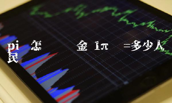 pi币怎么换现金 1π币=多少人民币