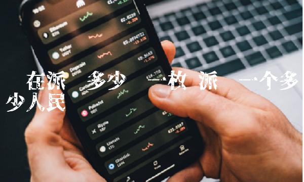 现在派币多少钱一枚