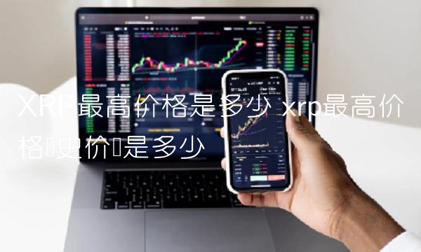 XRP最高价格是多少 xrp最高价格历史价钱是多少