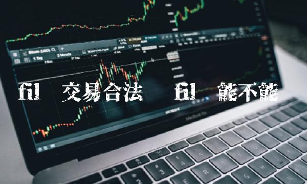 fil币交易合法吗 fil币能不能买