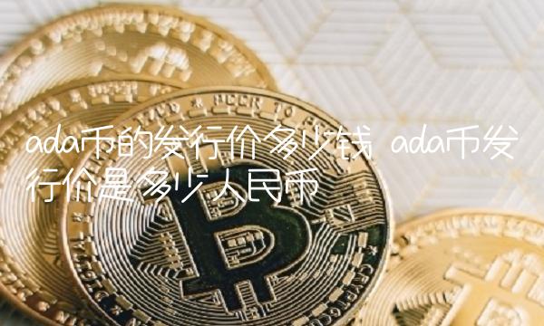 ada币的发行价多少钱 ada币发行价是多少人民币