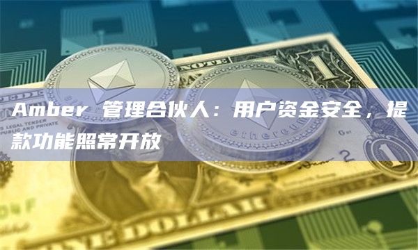 Amber 管理合伙人：用户资金安全，提款功能照常开放