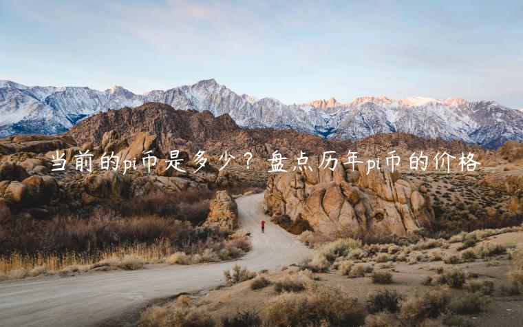 当前的pi币是多少？盘点历年pi币的价格