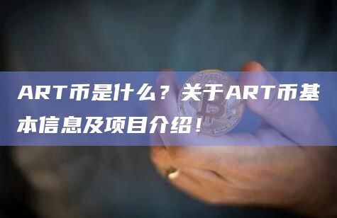 ART币是什么?关于ART币基本信息及项目介绍! ART币是什么?关于ART币基本信息及项目介绍!