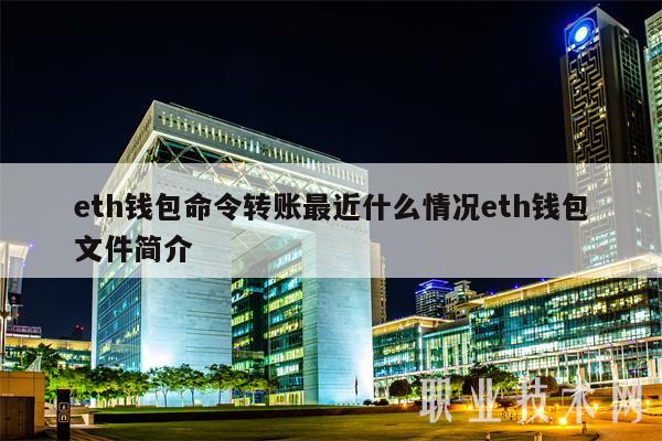 eth钱包命令转账最近什么情况eth钱包文件简介