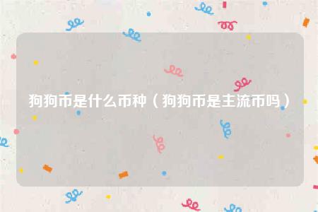 狗狗币是什么币种(狗狗币是主流币吗)插图 狗狗币是什么币种(狗狗币是主流币吗)