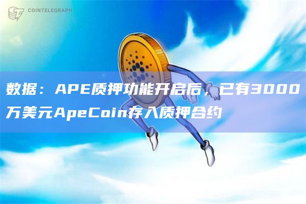 数据:APE质押功能开启后,已有3000万美元ApeCoin存入质押合约 数据:APE质押功能开启后,已有3000万美元ApeCoin存入质押合约