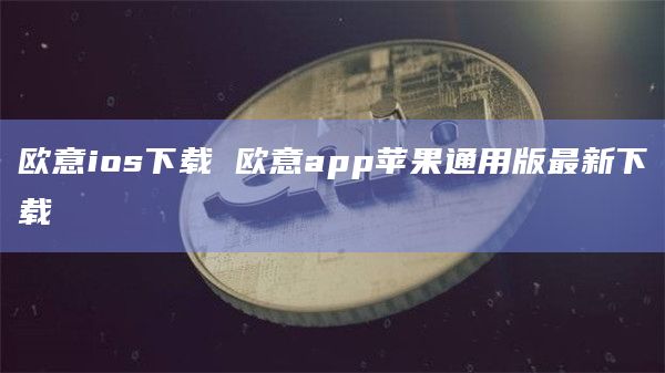 欧意ios下载 欧意app苹果通用版最新下载