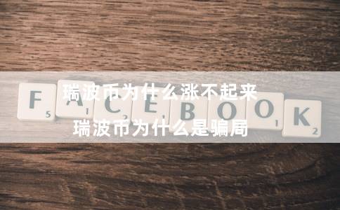 瑞波币为什么涨不起来（瑞波币为什么是骗局）