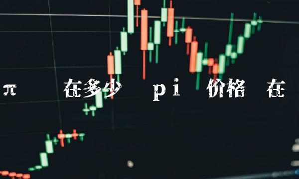 π币现在多少钱 pⅰ币价格现在