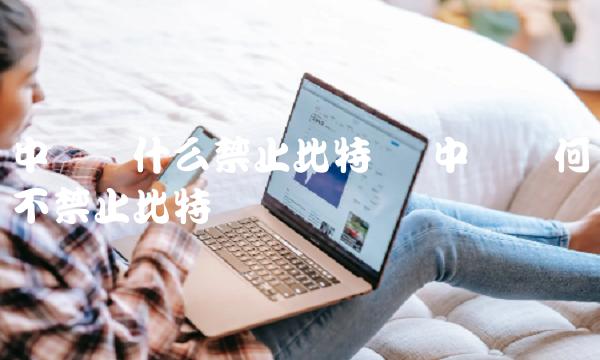 中国为什么禁止比特币 中国为何不禁止比特币