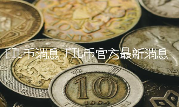 FIL币消息 FIL币官方最新消息