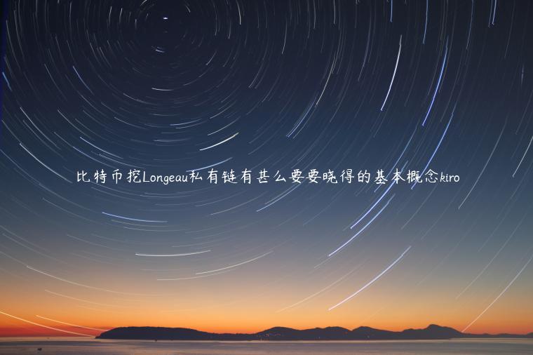 比特币挖Longeau私有链有甚么要要晓得的基本概念kiro