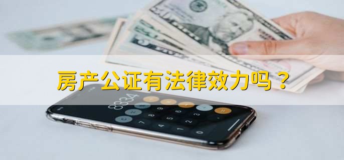 房产公证有没有法律效力 房产公证的法律效力