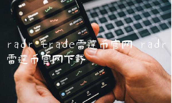 radr trade雷达币官网 radr雷达币官网下载