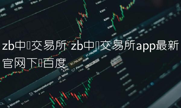 zb ZB Exchange ZB ZB Exchange app最新官网下载百度