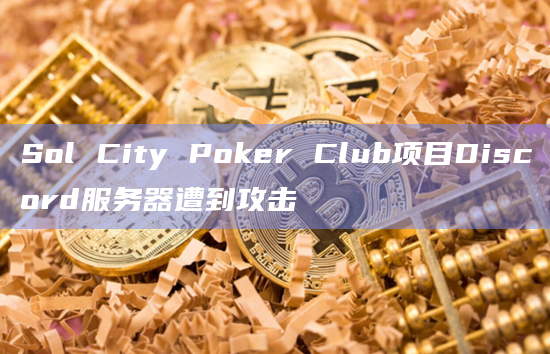 Sol City Poker Club项目Discord服务器遭到攻击