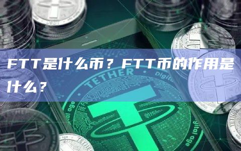 FTT是什么币？FTT币的作用是什么？