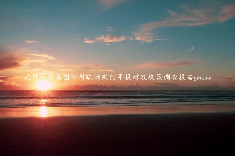 达穆瓦索集团公司欧洲央行年报财政政策调查报告yinbiav插图 达穆瓦索集团公司欧洲央行年报财政政策调查报告yinbiav