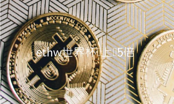 ethw世界杯会上涨5倍