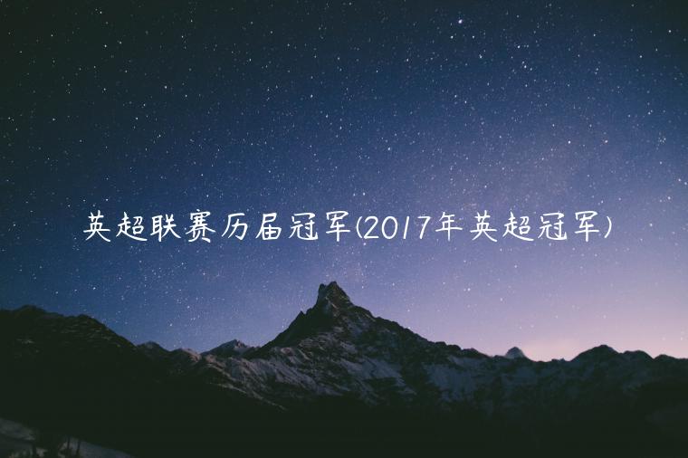 英超联赛历届冠军(2017年英超冠军)
