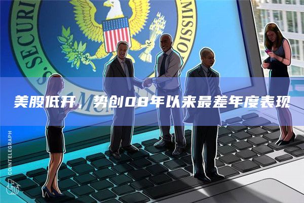 美股低开，势创08年以来最差年度表现