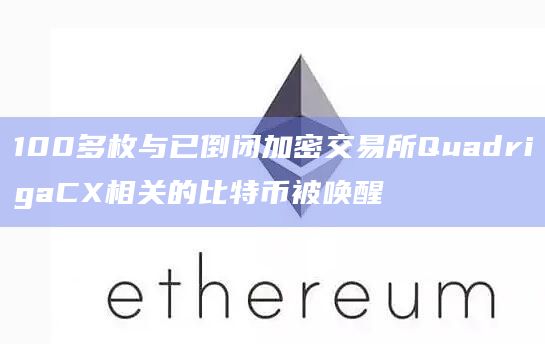 100多枚与已倒闭加密交易所QuadrigaCX相关的比特币被唤醒插图 100多枚与已倒闭加密交易所QuadrigaCX相关的比特币被唤醒