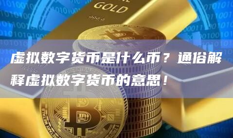 虚拟数字货币是什么币？通俗解释虚拟数字货币的意思！