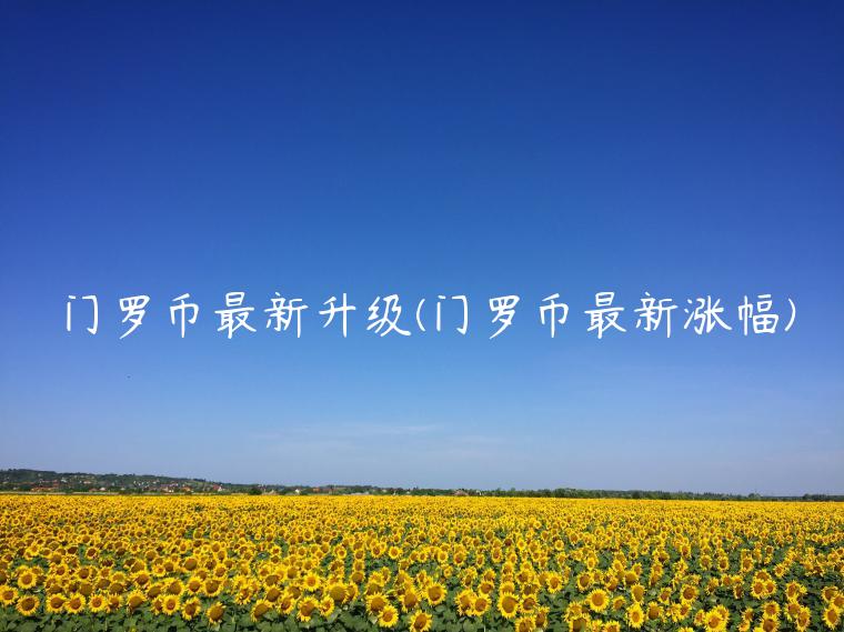 门罗币最新升级(门罗币最新涨幅)