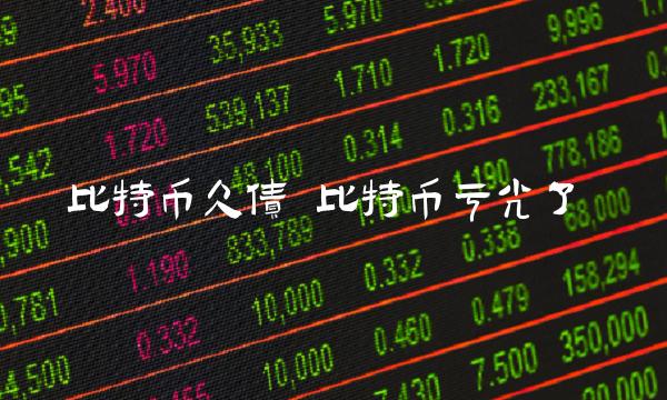 比特币欠债 比特币亏光了