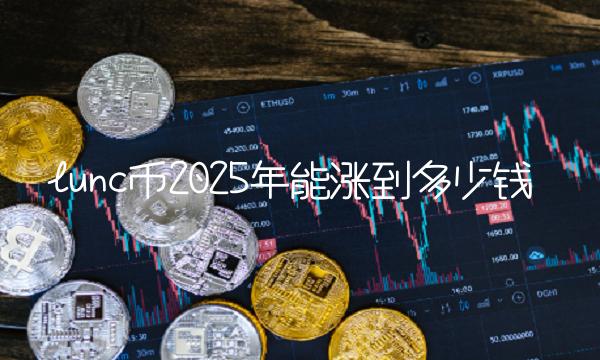 lunc币2025年能涨到多少钱