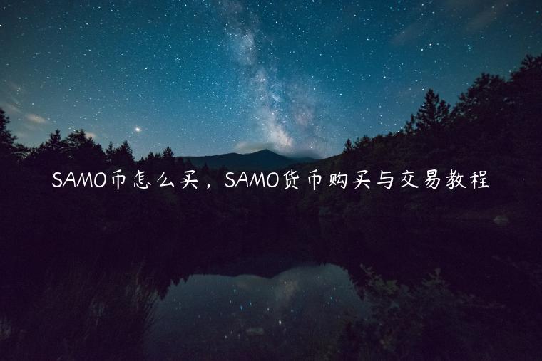 SAMO币怎么买,SAMO货币购买与交易教程插图 SAMO币怎么买,SAMO货币购买与交易教程
