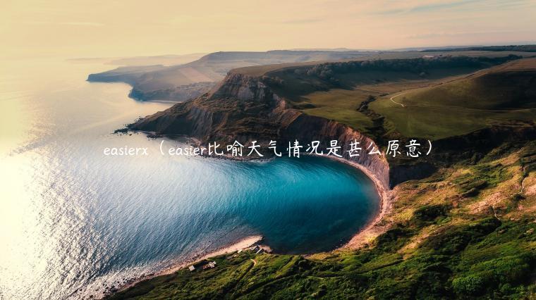 easierx（easier比喻天气情况是甚么原意）