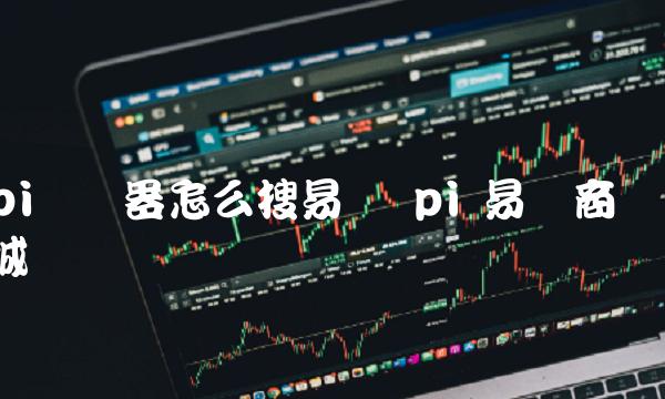 pi浏览器怎么搜易货 pi 易货商城
