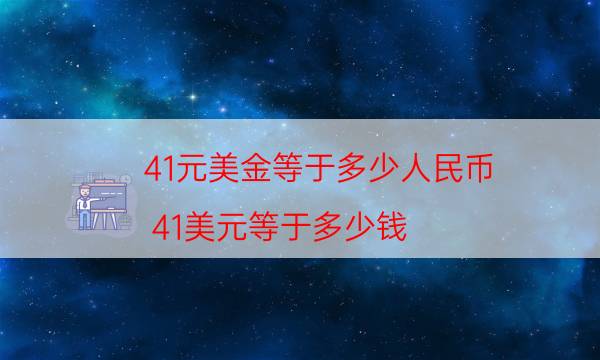 41元美金等于多少人民币（41美元等于多少钱）