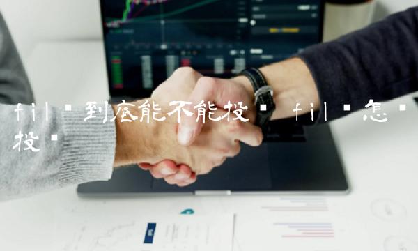 fil币到底能不能投资 fil币怎么投资