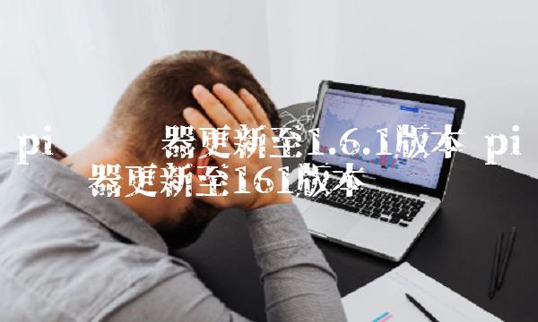 pi币浏览器更新至1.6.1版本 pi币浏览器更新至161版本
