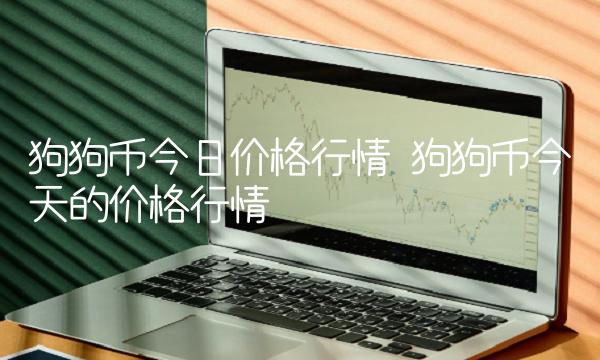 狗狗币今日价格行情 狗狗币今天的价格行情