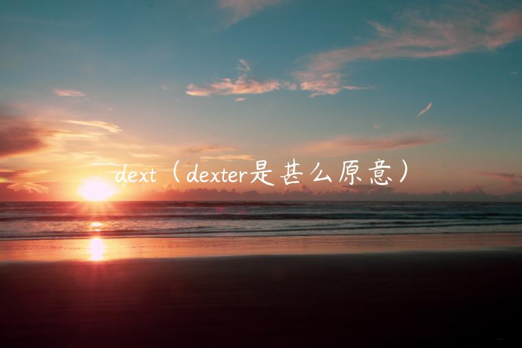 dext（dexter是甚么原意）