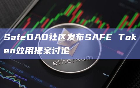 SafeDAO社区发布SAFE Token效用提案讨论