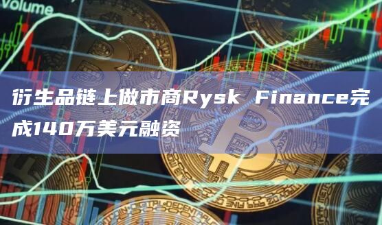 衍生品链上做市商Rysk Finance完成140万美元融资插图 衍生品链上做市商Rysk Finance完成140万美元融资