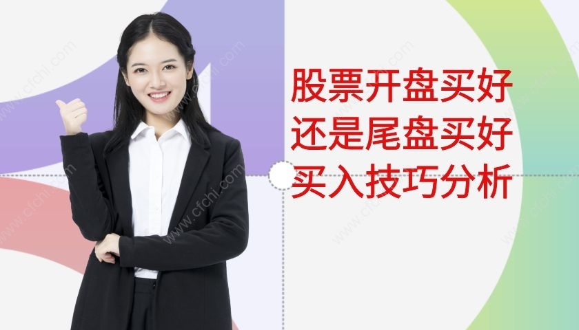 股票开盘买好还是尾盘买好，买入技巧分析