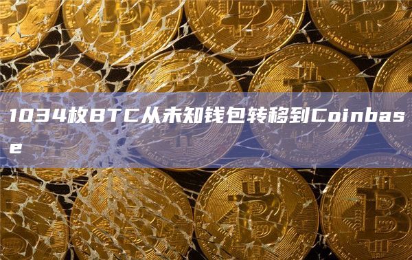 1034枚BTC从未知钱包转移到Coinbase