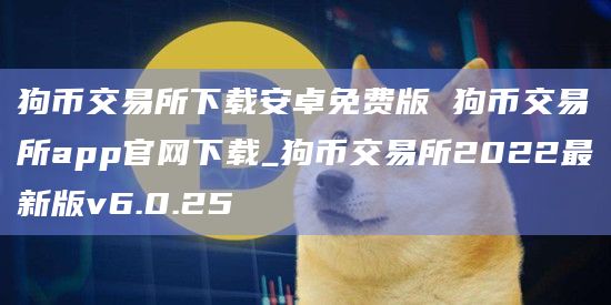 狗币交易所下载安卓免费版 狗币交易所app官网下载_狗币交易所2022最新版v6.0.25