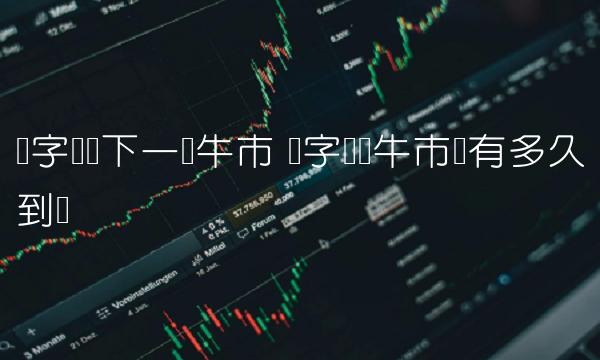 数字货币牛市还有多久到来