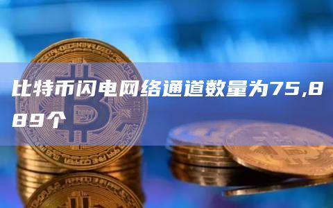 比特币闪电网络通道数量为75,889个