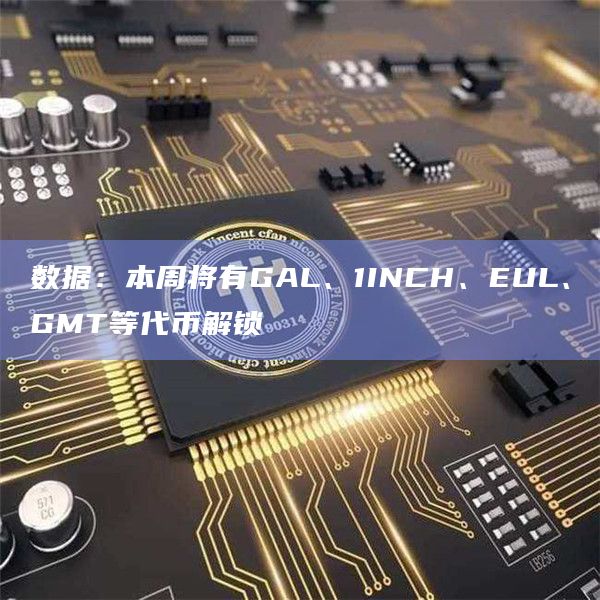 数据：本周将有GAL、1INCH、EUL、GMT等代币解锁