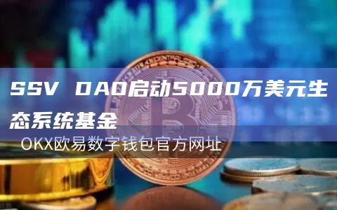 SSV DAO启动5000万美元生态系统基金